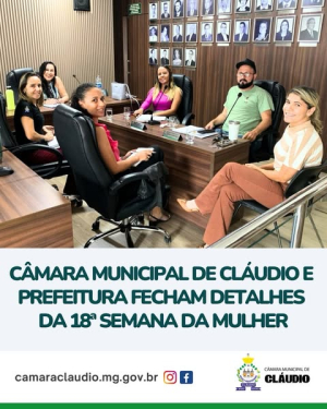 Câmara Municipal de Cláudio e Prefeitura fecham detalhes da 18ª Semana da Mulher